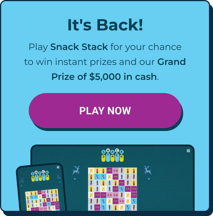 It's back! Play Snack Stack for your chance to win instant prizes and our Grand Prize of $5,000 in cash. Play now!